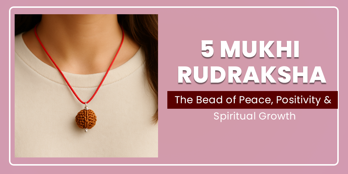5 Mukhi Rudraksha: The Bead of Peace, Positivity & Spiritual Growth