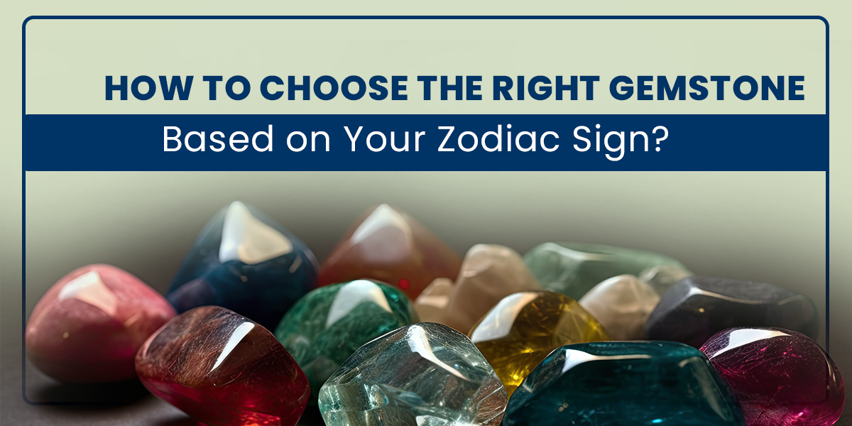 How to Choose the Right Gemstone Based on Your Zodiac Sign?